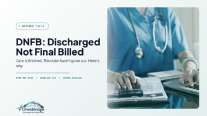 OmniBridge Group featured image for DNFB: Discharged Not Final Billed: Care is finished. The claim hasn't gone out. Here's why.