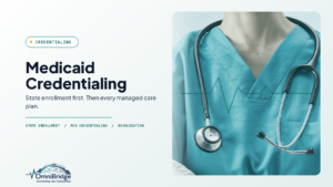 OmniBridge Group featured image for Medicaid Credentialing: State enrollment first. Then every managed care plan.
